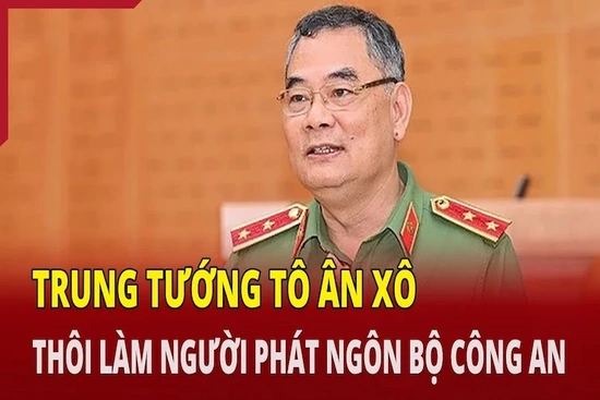 Tin nóng sáng 2/6: Trung tướng Tô Ân Xô thôi làm Người phát ngôn Bộ Công an
