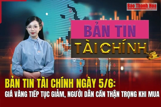 Bản tin Tài chính ngày 5/6: Giá vàng tiếp tục giảm, người dân cần thận trọng khi mua