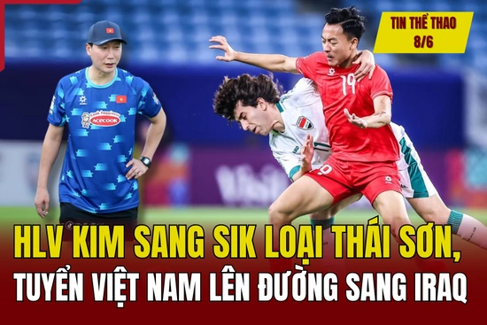 Tin thể thao 8/6: HLV Kim Sang Sik loại Thái Sơn, tuyển Việt Nam lên đường sang Iraq