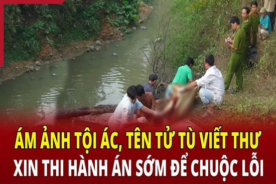 Ám ảnh tội ác, tên tử tù trẻ viết thư xin thi hành án sớm để chuộc lỗi