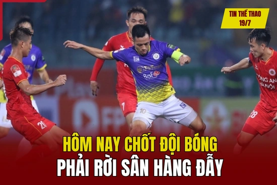 Tin thể thao 19/7: Hôm nay chốt đội bóng phải rời sân Hàng Đẫy; Thủ môn Bùi Tiến Dũng chọn bến đỗ bất ngờ