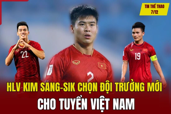 Tin thể thao 7/12: HLV Kim Sang-sik chọn đội trưởng mới cho tuyển Việt Nam