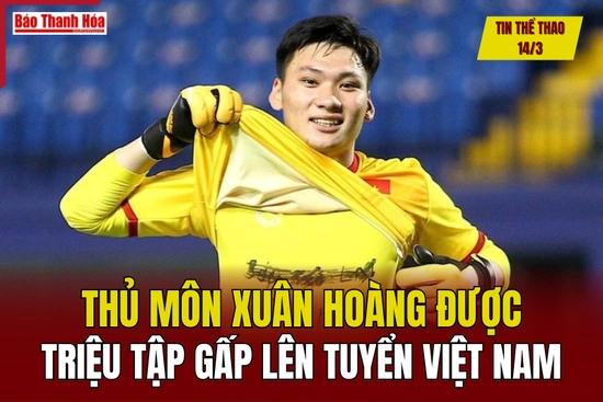 Tin thể thao 14/3: Thủ môn Xuân Hoàng được triệu tập gấp lên tuyển Việt Nam