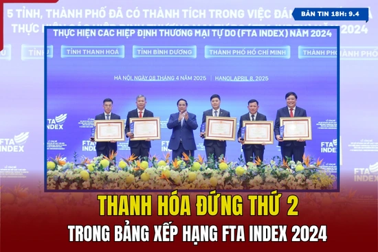 [Bản tin 18h] Thanh Hóa đứng thứ 2 trong bảng xếp hạng FTA Index 2024