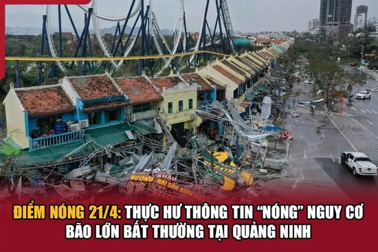 Điểm nóng 21/4: Thực hư thông tin “nóng” nguy cơ bão lớn bất thường tại Quảng Ninh