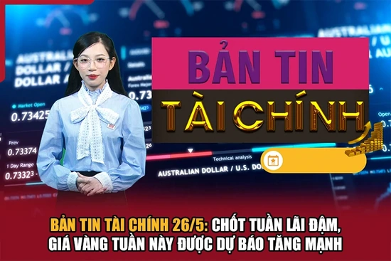 Bản tin Tài chính 26/5: Chốt tuần lãi đậm, giá vàng tuần này được dự báo tăng mạnh