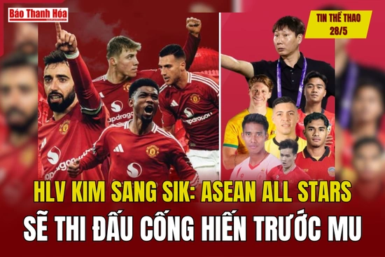 Tin thể thao 28/5: HLV Kim Sang Sik: ASEAN All Stars sẽ thi đấu cống hiến trước MU