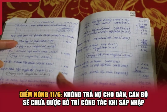 Điểm nóng 11/6: Không trả nợ cho dân, cán bộ sẽ chưa được bố trí công tác khi sáp nhập