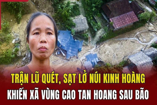 Trận lũ quét, sạt lở núi kinh hoàng khiến xã vùng cao tan hoang sau bão