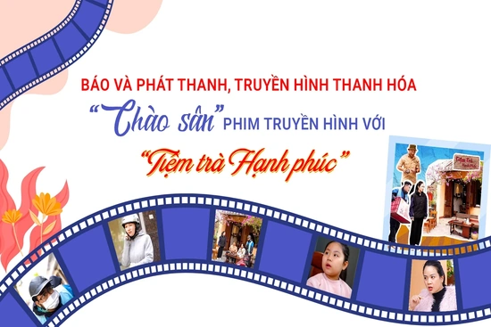 [E-Magazine]: Báo và Phát thanh, truyền hình Thanh Hóa “chào sân” phim truyền hình với “Tiệm trà Hạnh phúc”