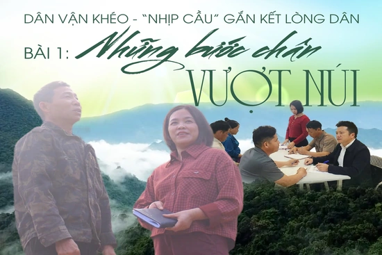 [E-Magazine] Dân vận khéo - “nhịp cầu” gắn kết lòng dân (Bài 1): Những bước chân vượt núi