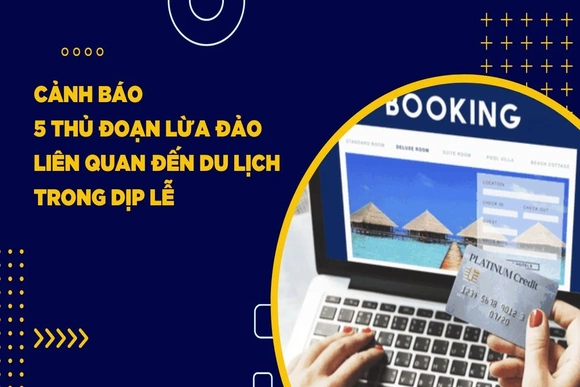 Cảnh báo 5 thủ đoạn lừa đảo liên quan đến du lịch trong dịp lễ