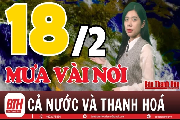 Dự báo thời tiết hôm nay 18/2: Dự báo thời tiết cả nước và Thanh Hóa chi tiết 