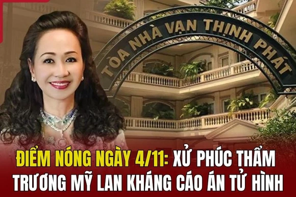 Điểm nóng ngày 4/11: Xử phúc thẩm Trương Mỹ Lan kháng cáo án tử hình