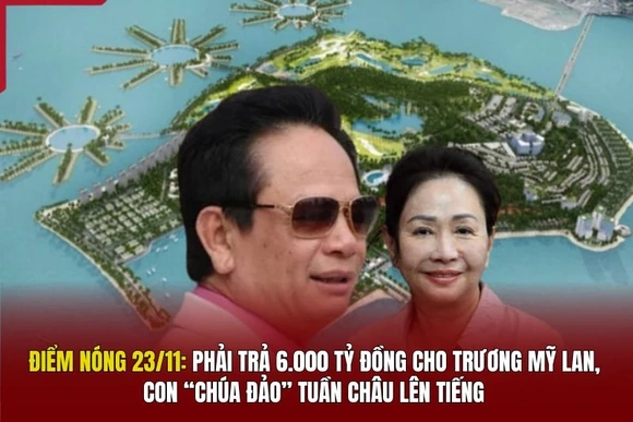 Điểm nóng 23/11: Phải trả 6.000 tỷ đồng cho Trương Mỹ Lan, con “chúa đảo” Tuần Châu lên tiếng
