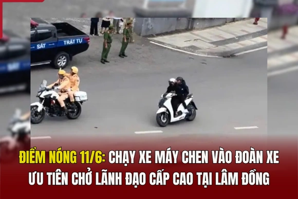 Điểm nóng 11/6: Chạy xe máy chen vào đoàn xe ưu tiên chở lãnh đạo cấp cao tại Lâm Đồng