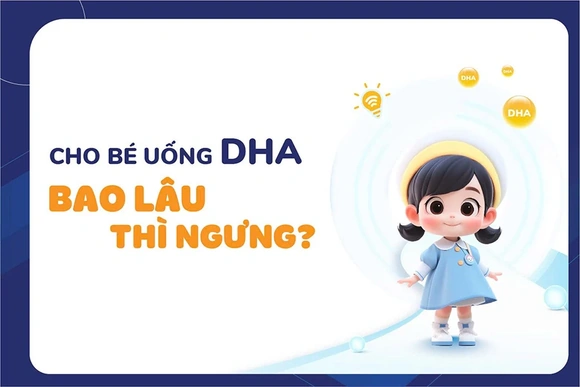 Cho bé uống DHA bao lâu thì ngưng?