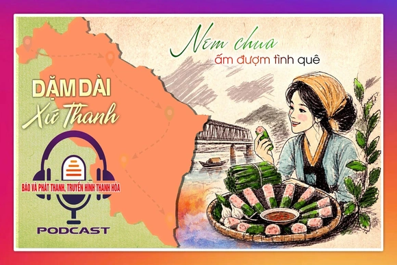 [PODCAST Dặm dài xứ Thanh] Nem chua ấm đượm tình quê
