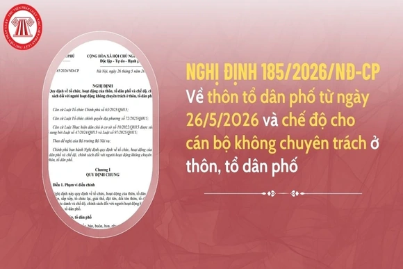 Toàn văn Nghị định 185/2026/NĐ-CP về thôn tổ dân phố và chế độ cho cán bộ không chuyên trách