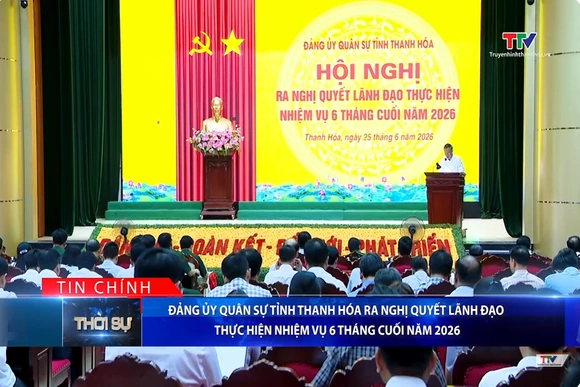 Bản tin Thời sự tối 25/6/2026: Đảng ủy Quân sự tỉnh Thanh Hóa ra nghị quyết lãnh đạo thực hiện nhiệm vụ 6 tháng cuối năm 2026