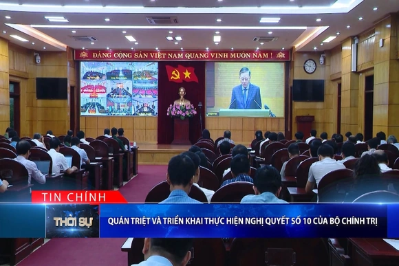 Bản tin Thời sự tối 30/6/2026:&nbsp;Quán triệt và triển khai thực hiện Nghị quyết số 10 của Bộ Chính trị