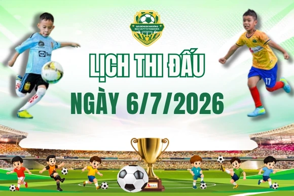 Lịch thi đấu ngày 6/7 Giải Bóng đá Nhi đồng Cúp Báo và Phát thanh, Truyền hình Thanh Hóa lần thứ V - năm 2026