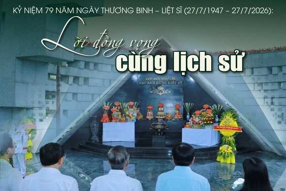 [E-Magazine] Kỷ niệm 79 năm Ngày Thương binh - Liệt sĩ (27/7/1947 - 27/7/2026):  Lời đồng vọng cùng lịch sử