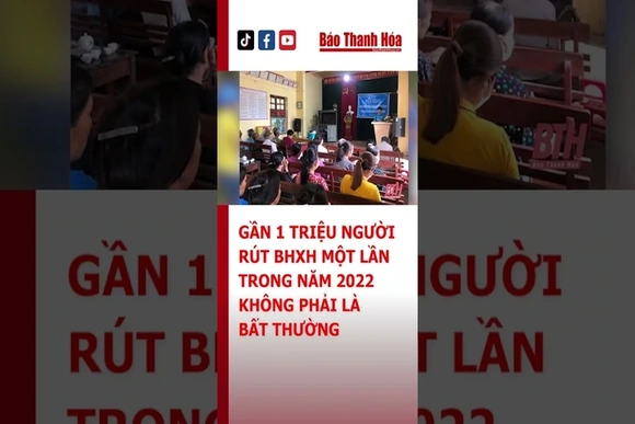 GẦN 1 TRIỆU NGƯỜI RÚT BHXH 1 LẦN CÓ PHẢI LÀ BẤT THƯỜNG KHÔNG?