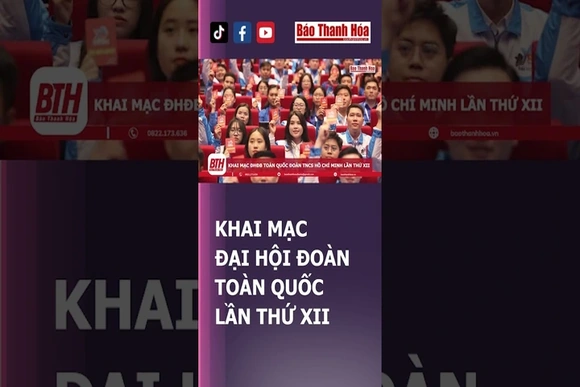 KHAI MẠC ĐOÀN TOÀN QUỐC LẦN THỨ XII | Báo Thanh Hóa