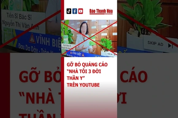 Gỡ bỏ quảng cáo “nhà tôi 3 đời thần y” trên YouTube | Báo Thanh Hóa