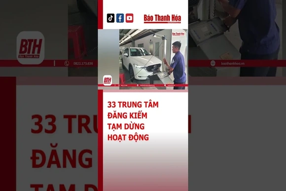 33 TRUNG TÂM ĐĂNG KIỂM TẠM DỪNG HOẠT ĐỘNG | Báo Thanh Hóa