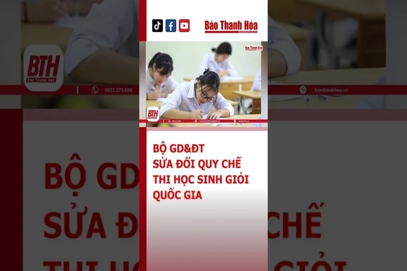 BỘ GD&ĐT SỬA ĐỔI QUY CHẾ THI HỌC SINH GIỎI QUỐC GIA | Báo Thanh Hóa