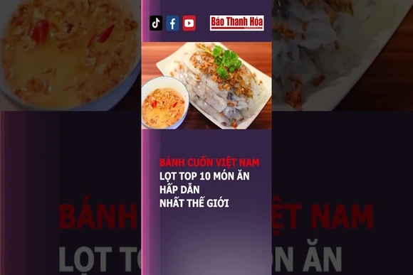 BÁNH CUỐN VIỆT NAM LỌT TOP 10 MÓN ĂN HẤP DẪN NHẤT THẾ GIỚI | Báo Thanh Hóa