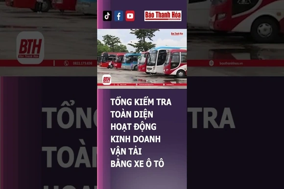 TỔNG KIỂM TRA TOÀN DIỆN HOẠT ĐỘNG KINH DOANH VẬN TẢI BẰNG XE Ô TÔ | Báo Thanh Hóa