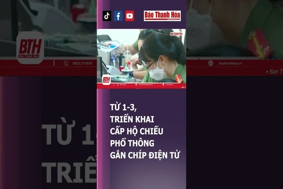 TRIỂN KHAI CẤP HỘ CHIẾU PHỔ THÔNG GẮN CHÍP ĐIỆN TỬ TỪ 1-3 | Báo Thanh Hóa