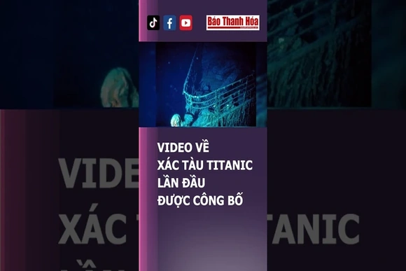 XÁC TÀU TITANIC ĐƯỢC TÌM THẤY VÀ CÔNG BỐ | Báo Thanh Hóa