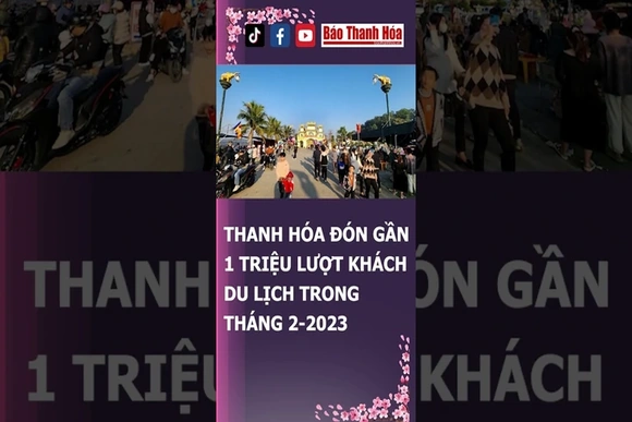 ĐÓN GẦN 1 TRIỆU LƯỢT KHÁCH DU LỊCH TRONG THÁNG 2-2023 | Báo Thanh Hóa
