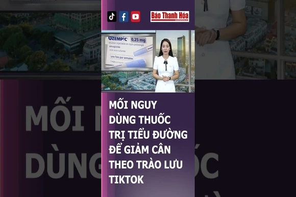 NGUY HIỂM KHI DÙNG THUỐC TRỊ TIỂU ĐƯỜNG ĐỂ GIẢM CÂN THEO TRÀO LƯU TIKTOK | Báo Thanh Hóa