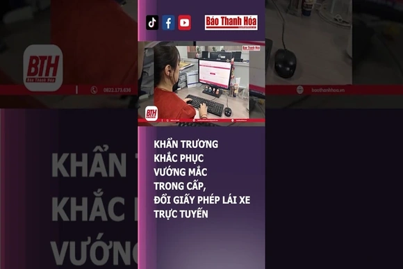 KHẨN TRƯƠNG KHẮC PHỤC VƯỚNG MẮC TRONG CẤP, ĐỔI GIẤY PHÉP LÁI XE TRỰC TUYẾN | Báo Thanh Hóa