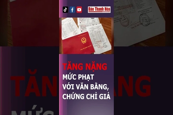 TĂNG NẶNG MỨC PHẠT VỚI VĂN BẰNG, CHỨNG CHỈ GIẢ | Báo Thanh Hóa
