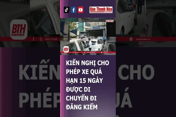 XE QUÁ HẠN 15 NGÀY ĐƯỢC DI CHUYỂN ĐI ĐĂNG KIỂM | Báo Thanh Hóa