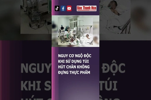 CẢNH BÁO NGUY CƠ NGỘ ĐỘC KHI SỬ DỤNG TÚI HÚT CHÂN KHÔNG ĐỰNG THỰC PHẨM | Báo Thanh Hóa