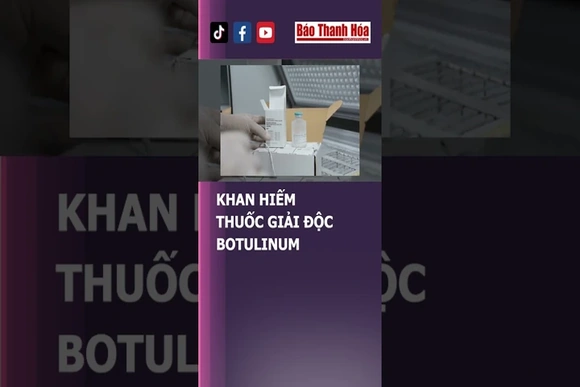 Khan hiếm thuốc giải độc botulinum | Báo Thanh Hóa