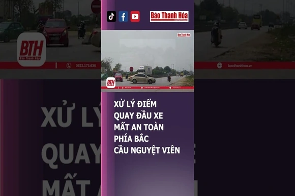 XỬ LÝ ĐIỂM QUAY ĐẦU XE MẤT AN TOÀN PHÍA BẮC CẦU NGUYỆT VIÊN | Báo Thanh Hóa