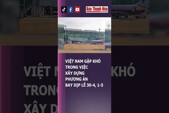 VIỆT NAM ĐANG GẶP KHÓ TRONG VIỆC XÂY DỰNG PHƯƠNG ÁN BAY DỊP LỄ 30-4, 1-5 | Báo Thanh Hóa