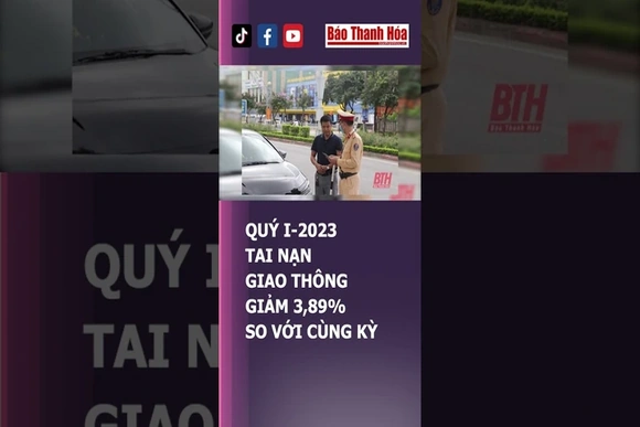 QUÝ I-2023, T.A.I N.Ạ.N GIAO THÔNG GIẢM 3,89% SO VỚI CÙNG KỲ | Báo Thanh Hóa