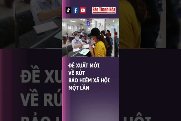 ĐỀ XUẤT MỚI VỀ RÚT BẢO HIỂM XÃ HỘI MỘT LẦN | Báo Thanh Hóa