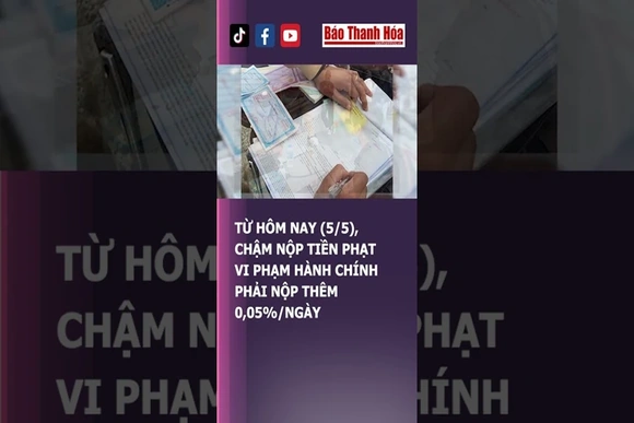 TỪ HÔM NAY (5/5), CHẬM NỘP TIỀN PHẠT VI PHẠM HÀNH CHÍNH PHẢI NỘP THÊM 0,05%/NGÀY | Báo Thanh Hóa