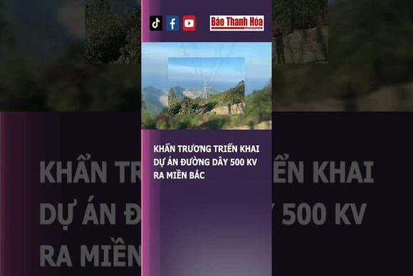 KHẨN TRƯƠNG TRIỂN KHAI DỰ ÁN ĐƯỜNG DÂY 500 KV RA MIỀN BẮC | Báo Thanh Hóa
