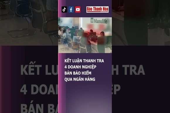 KẾT LUẬN THANH TRA 4 DOANH NGHIỆP BÁN BẢO HIỂM QUA NGÂN HÀNG | Báo Thanh Hóa
